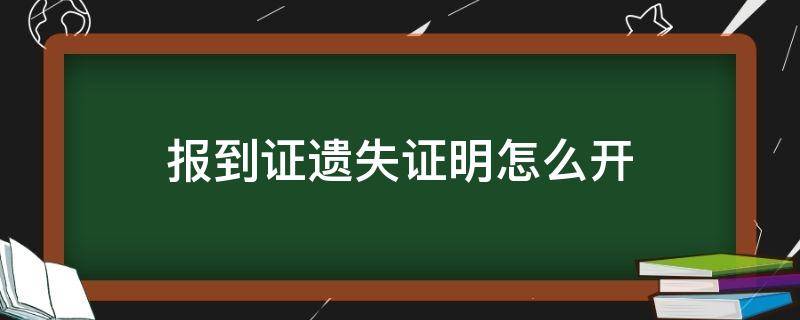 报到证遗失证明怎么开 报到证遗失证明和报到证