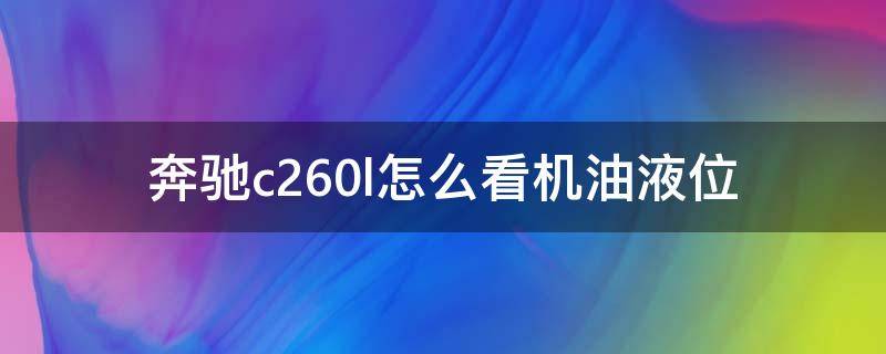 奔驰c260l怎么看机油液位 奔驰c260l如何看机油油位