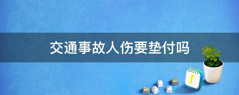 交通事故人伤要垫付吗 出了交通事故有人受伤要垫付吗