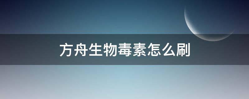 方舟生物毒素怎么刷 方舟生存进化手游生物毒素怎么刷