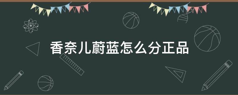 香奈儿蔚蓝怎么分正品 如何鉴别香奈儿蔚蓝是不是正品