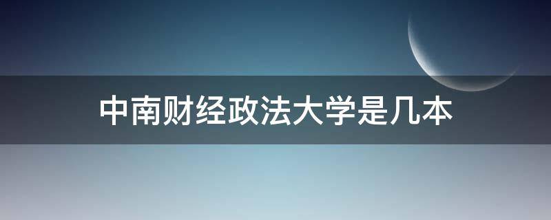 中南财经政法大学是几本 武汉中南财经政法大学是几本