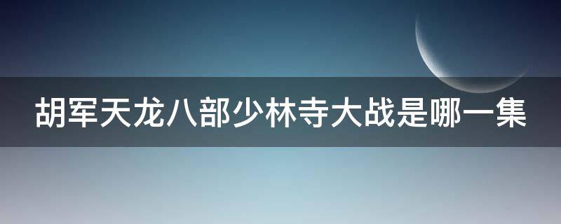 胡军天龙八部少林寺大战是哪一集