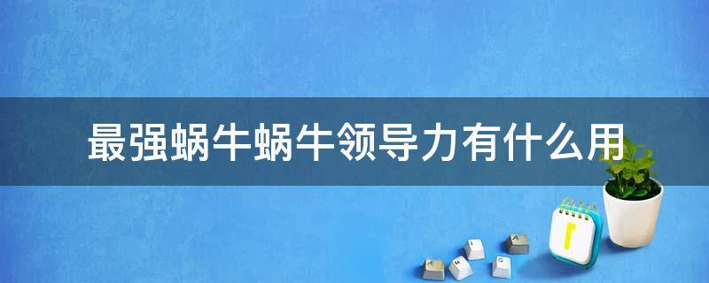 最强蜗牛蜗牛领导力有什么用 最强蜗牛领导力怎么看