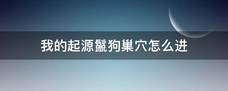 我的起源鬣狗巢穴怎么进 起源鬣狗在哪