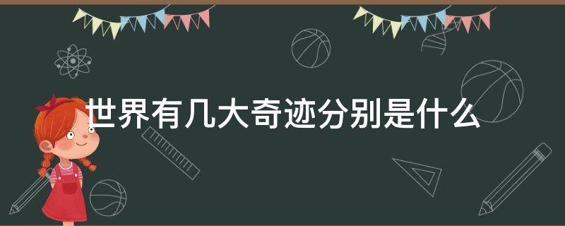 世界有几大奇迹分别是什么 世界有哪几大奇迹?