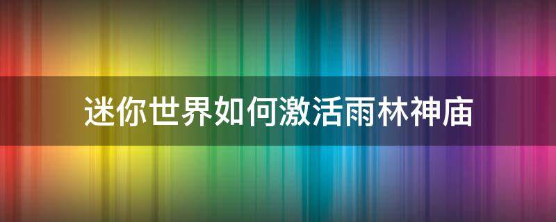 迷你世界如何激活雨林神庙（迷你世界如何激活雨林神庙?）