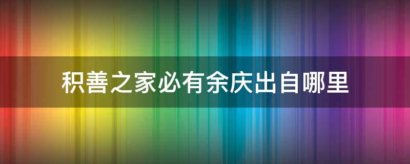 积善之家必有余庆出自哪里 积善之家必有余庆出自哪里?