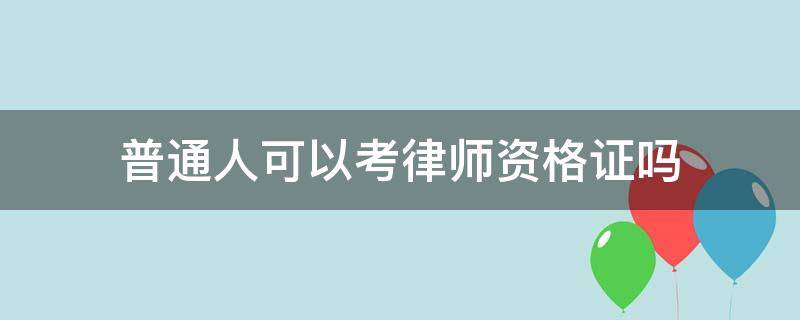 普通人可以考律师资格证吗 普通人可以考律师资格证吗?