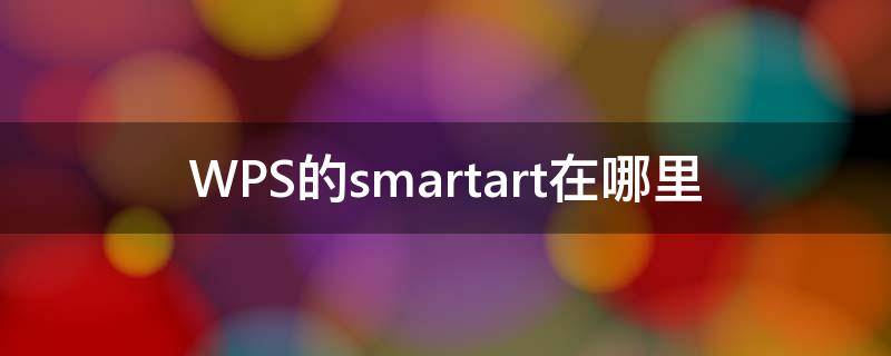 WPS的smartart在哪里（WPS的smartart在哪）