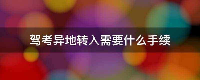 驾考异地转入需要什么手续 驾校异地转入需要哪些手续