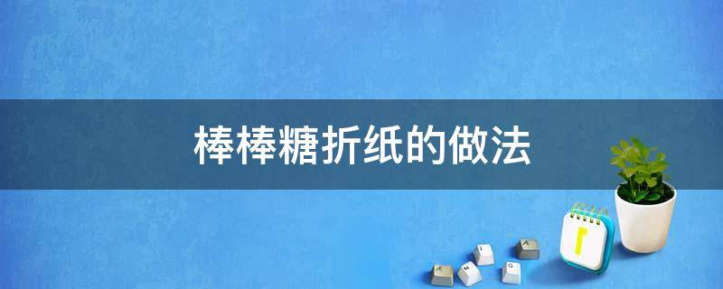 棒棒糖折纸的做法 棒棒糖折纸怎么做