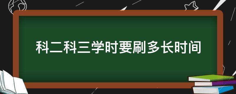 科二科三学时要刷多长时间 科二科三学时要刷多长时间自动挡