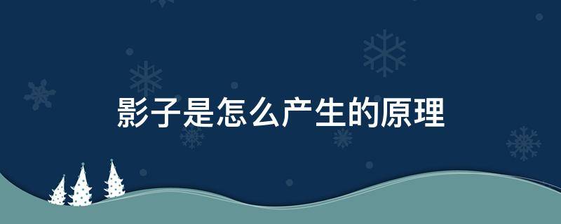 影子是怎么产生的原理 影子的成因和原理