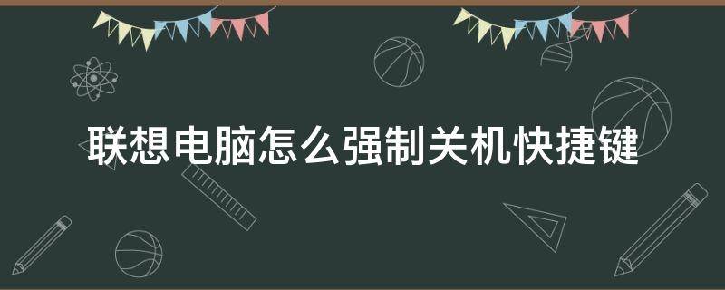 联想电脑怎么强制关机快捷键（联想如何强制关机快捷键）