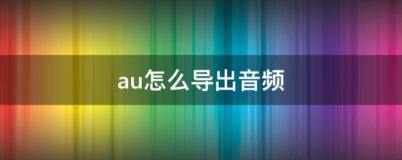 au怎么导出音频（mac版au怎么导出音频）