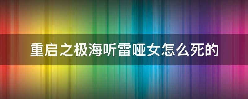 重启之极海听雷哑女怎么死的（重启之极海听雷中哑女的结局）