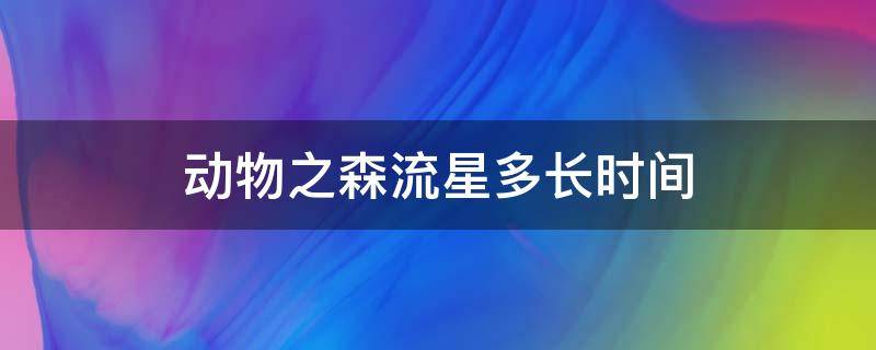 动物之森流星多长时间 动物之森流星要等多久