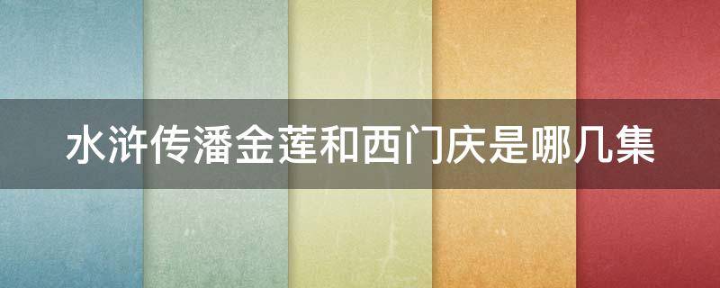 水浒传潘金莲和西门庆是哪几集（水浒传潘金莲和西门庆是哪几集的）