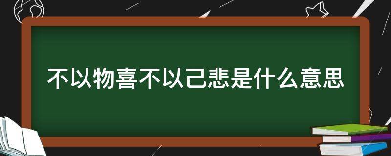 不以物喜不以己悲是什么意思 不以物喜不以己悲是什么意思翻译