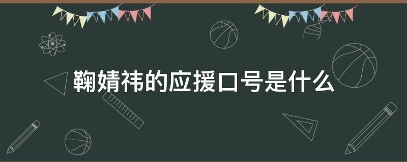 鞠婧祎的应援口号是什么（鞠婧祎应援口号）