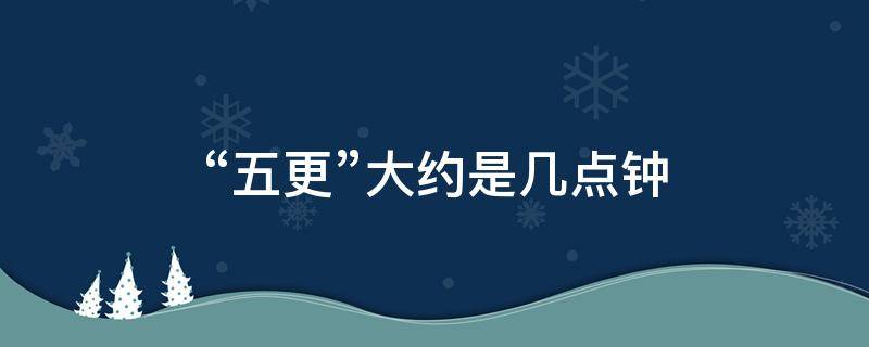 “五更”大约是几点钟 五更是多少点钟