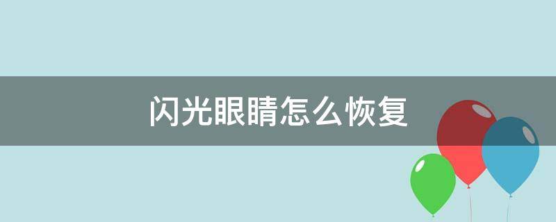 闪光眼睛怎么恢复 闪光眼睛怎么回事