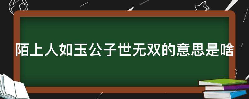 陌上人如玉公子世无双的意思是啥（陌上人如玉公子世无双意思是什么）