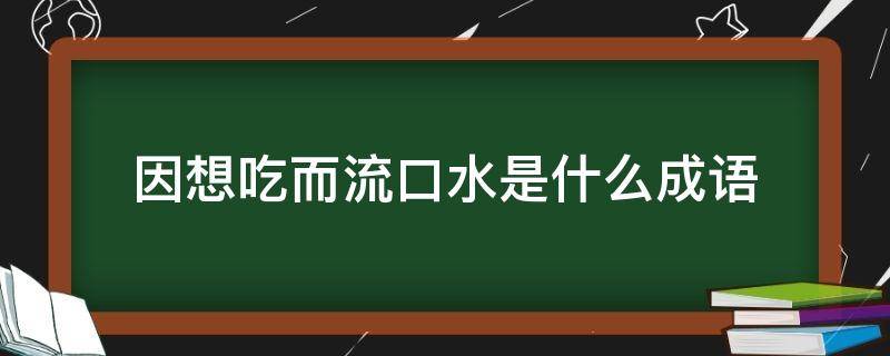 因想吃而流口水是什么成语（想到美食就要流口水的成语）