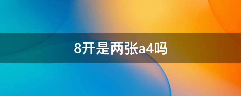 8开是两张a4吗（8开就是a4吗）