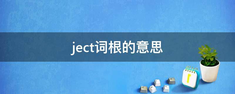 ject词根的意思（ject为词根的英语单词）