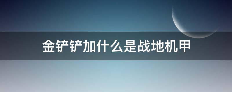 金铲铲加什么是战地机甲 金铲铲反甲是什么装备