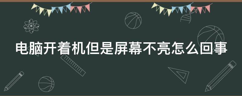 电脑开着机但是屏幕不亮怎么回事（电脑休眠太久唤醒不了怎么办）