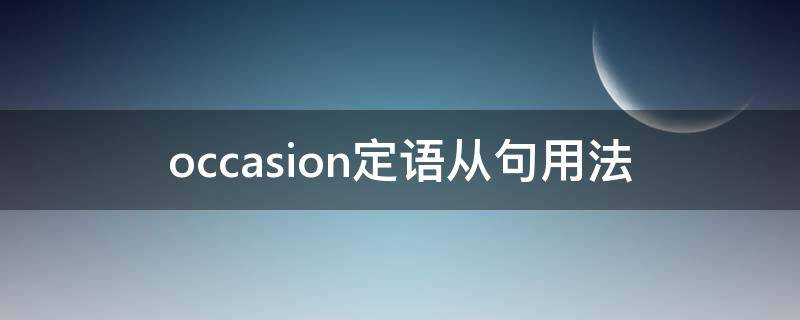 occasion定语从句用法（occasion 定语从句）