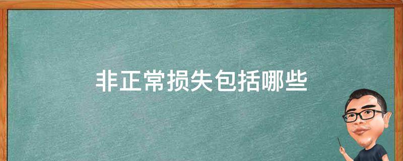 非正常损失包括哪些 存货非正常损失包括哪些