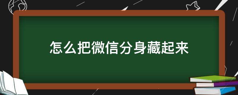 怎么把微信分身藏起来（怎么把微信分身藏起来VIVO）