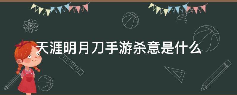 天涯明月刀手游杀意是什么 天刀手游有杀意吗