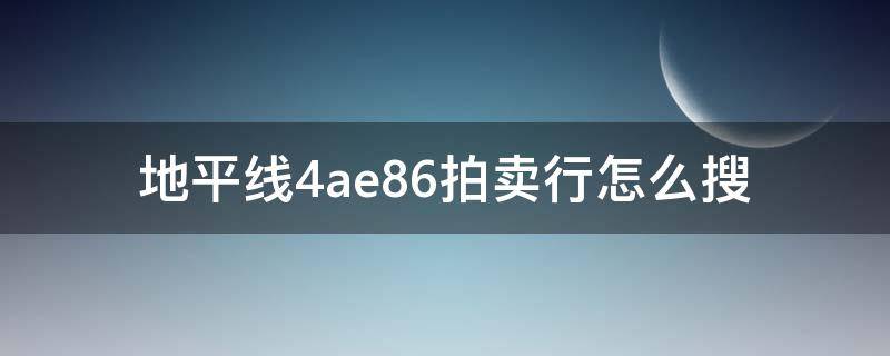 地平线4ae86拍卖行怎么搜（地平线4ae86拍卖行搜不到）