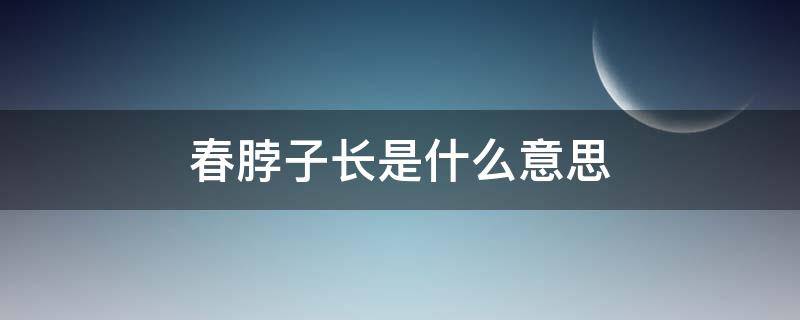 春脖子长是什么意思 什么叫春脖子短