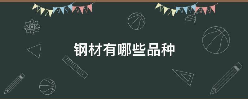 钢材有哪些品种 五大品种钢材是哪品种