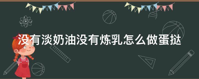 没有淡奶油没有炼乳怎么做蛋挞