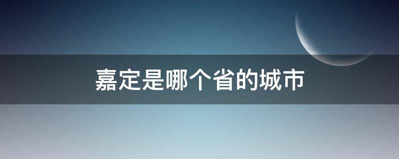 嘉定是哪个省的城市 嘉定区是哪个省的城市