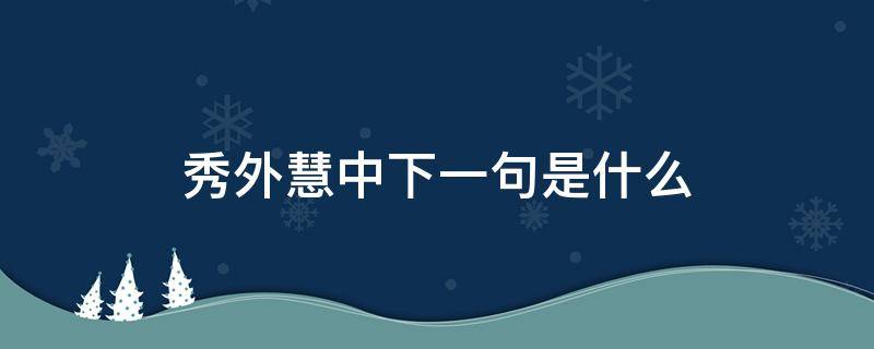 秀外慧中下一句是什么 秀外慧中的下一句