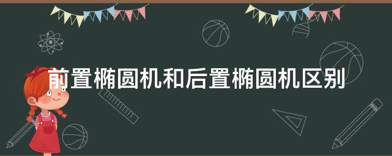 前置椭圆机和后置椭圆机区别 椭圆机前置和后置的区别