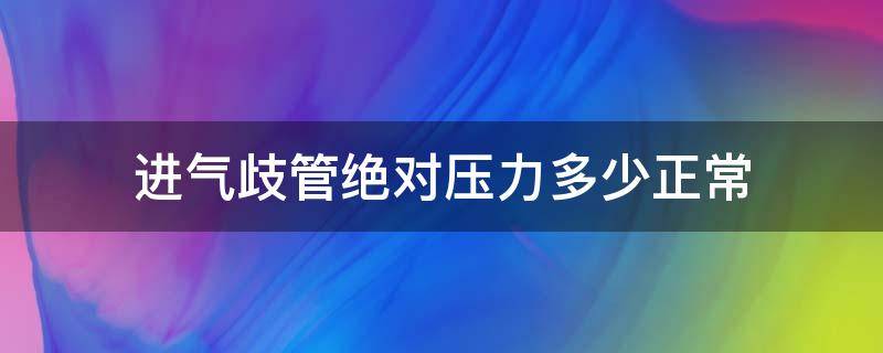 进气歧管绝对压力多少正常（进气歧管绝对压力多少正常hPa）