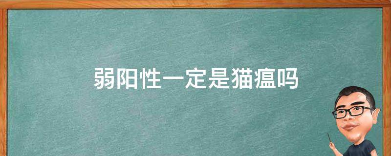 弱阳性一定是猫瘟吗 猫瘟试纸弱阳性一定是猫瘟吗