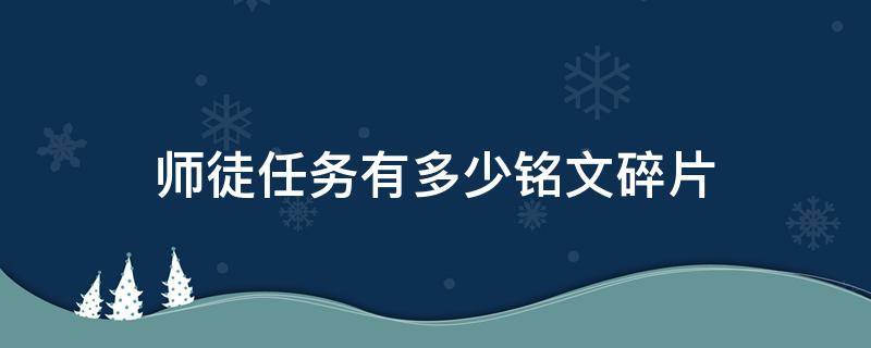 师徒任务有多少铭文碎片 王者荣耀师徒任务奖励明细