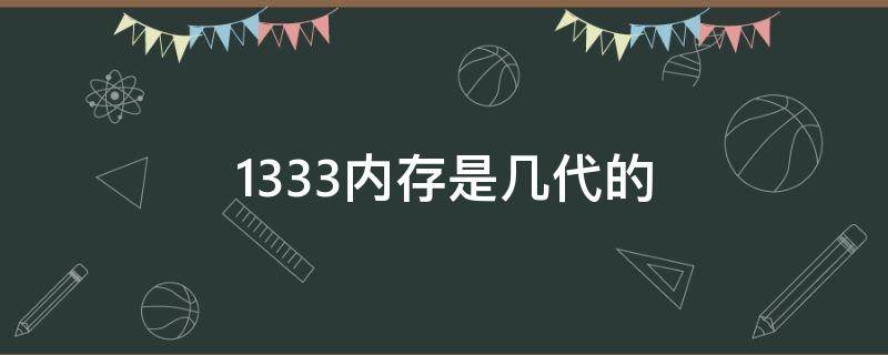 1333内存是几代的（1333是几代内存条）