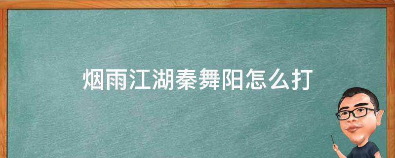 烟雨江湖秦舞阳怎么打（烟雨江湖秦舞阳怎么打?）