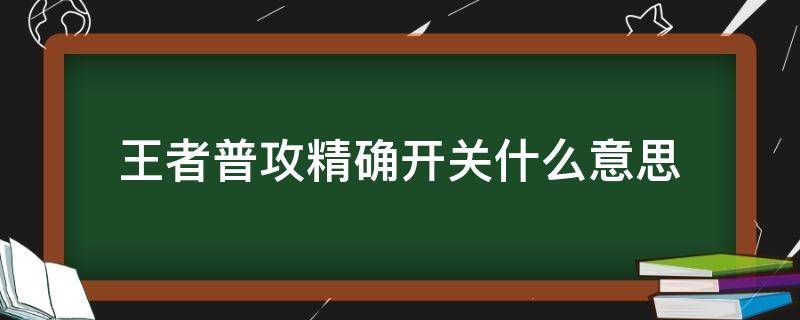 王者普攻精确开关什么意思 普攻精确开关是什么?